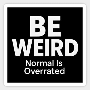 Be Weird – Normal Is Overrated Magnet